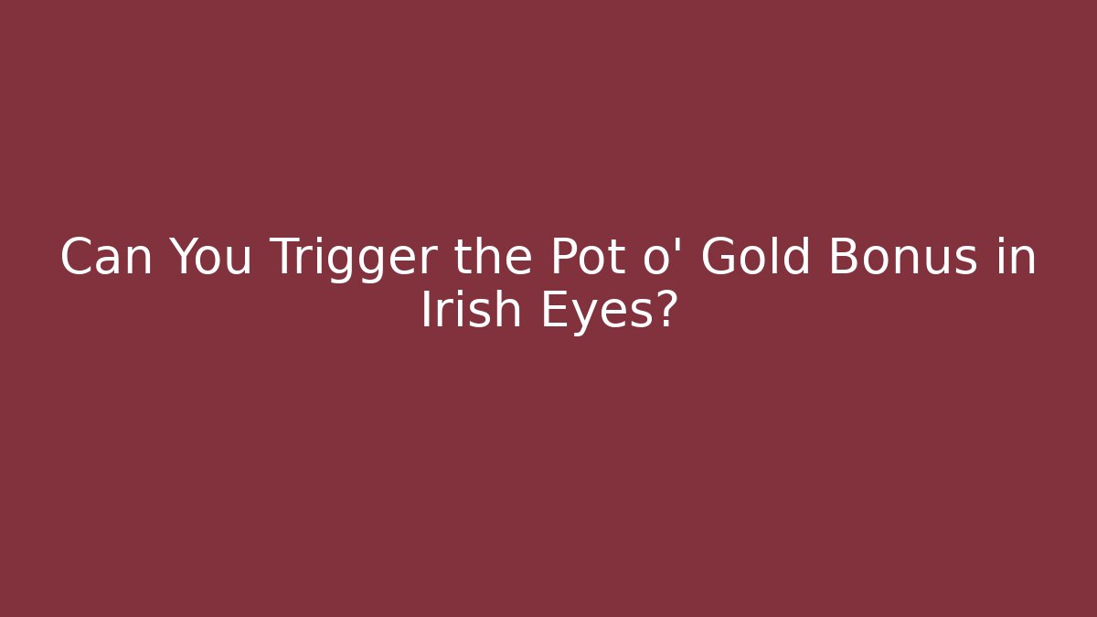 Can You Trigger the Pot o' Gold Bonus in Irish Eyes?