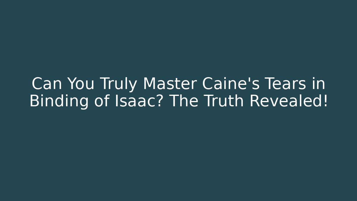 Can You Truly Master Caine's Tears in Binding of Isaac? The Truth Revealed!