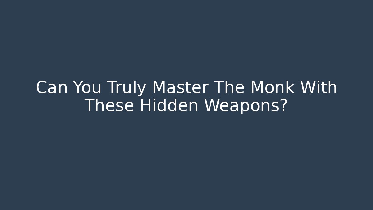 Can You Truly Master The Monk With These Hidden Weapons?