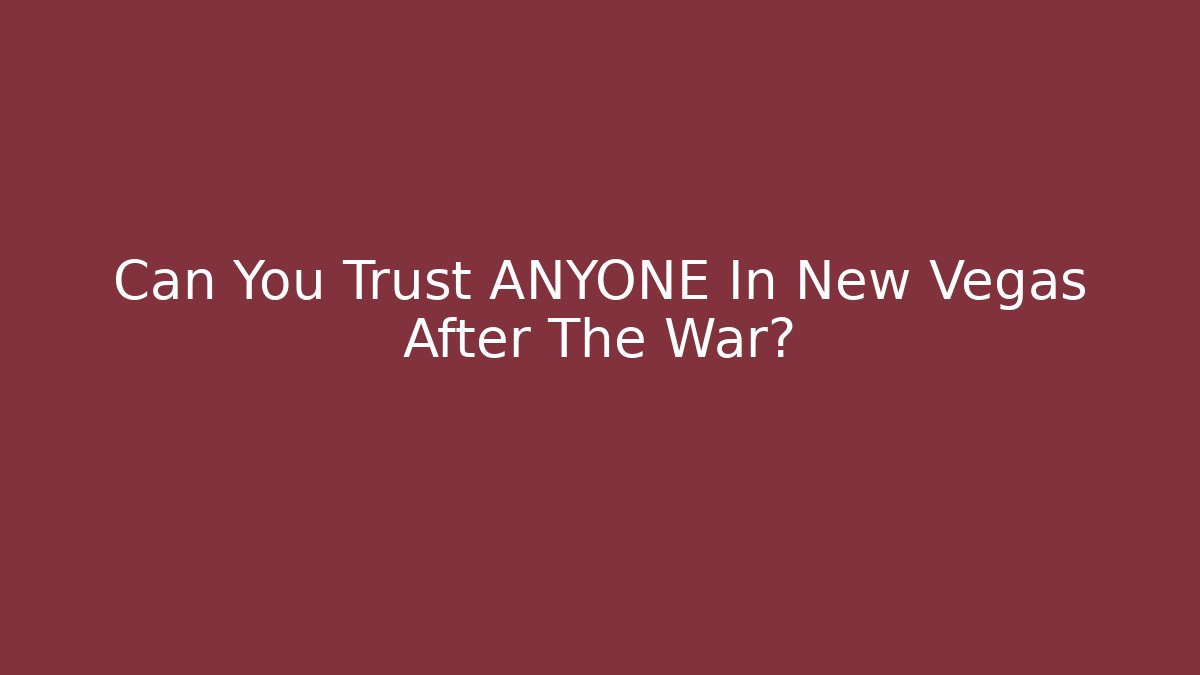 Can You Trust ANYONE In New Vegas After The War?