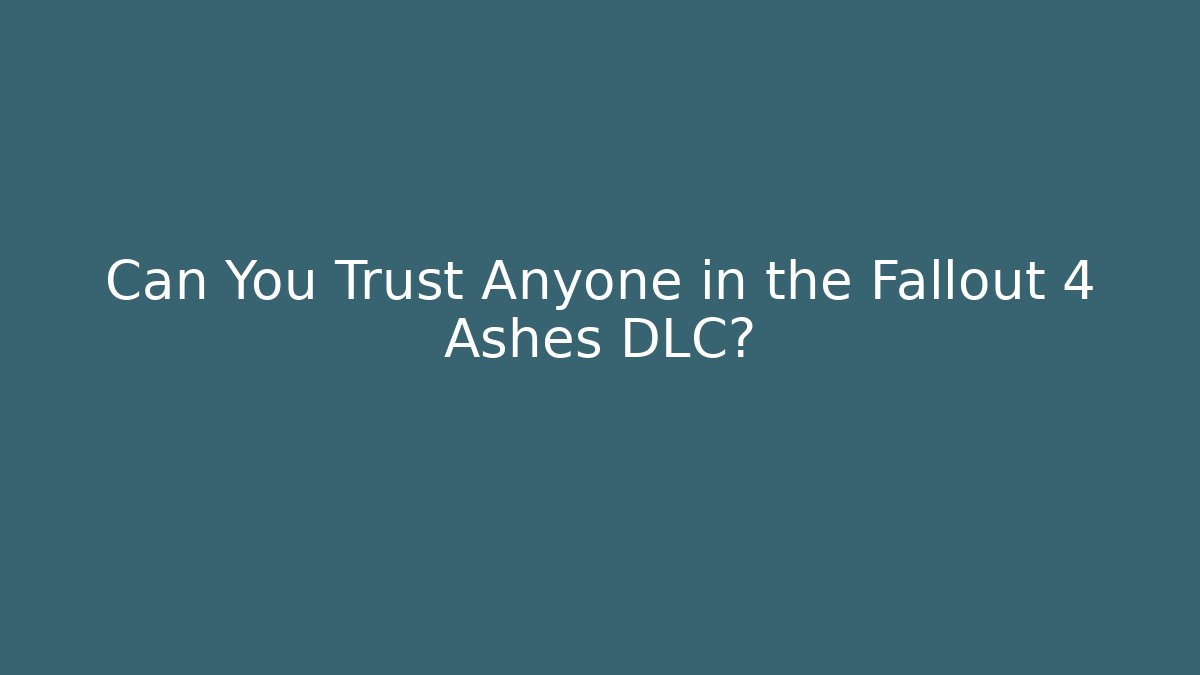Can You Trust Anyone in the Fallout 4 Ashes DLC?