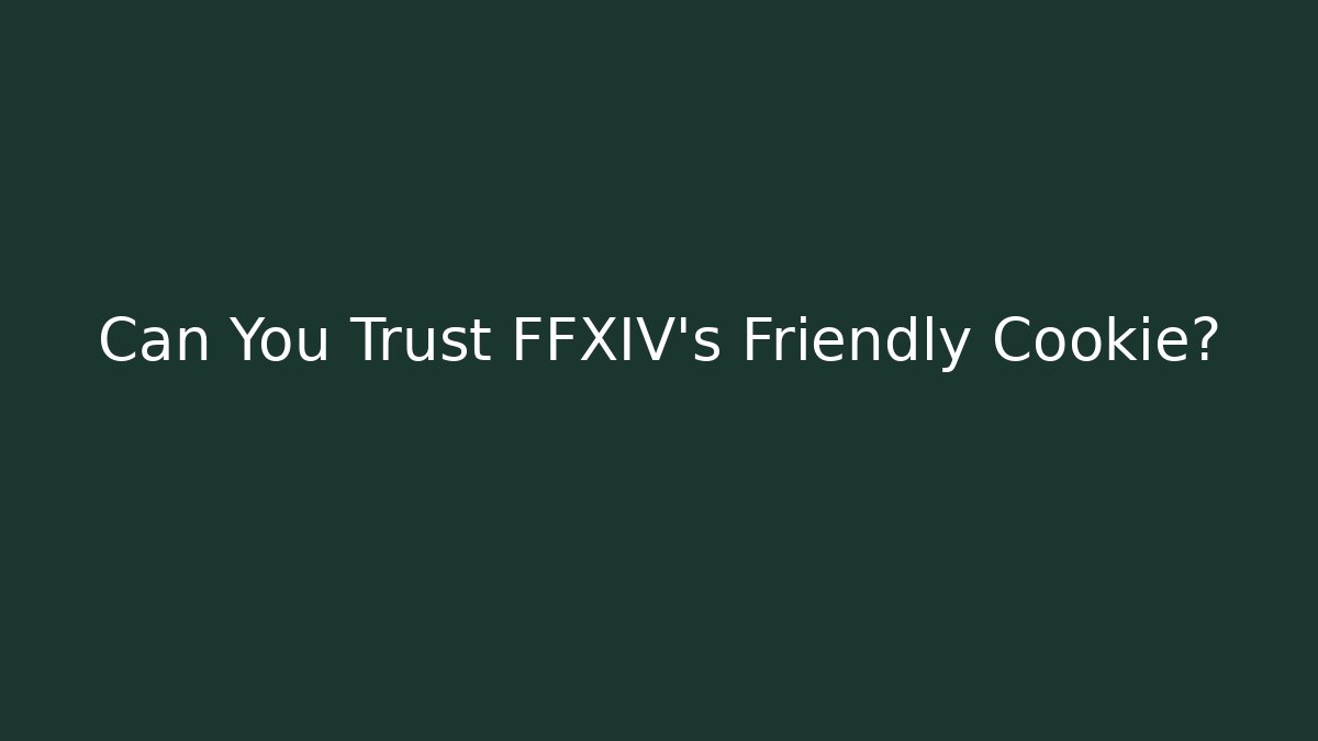 Can You Trust FFXIV's Friendly Cookie?
