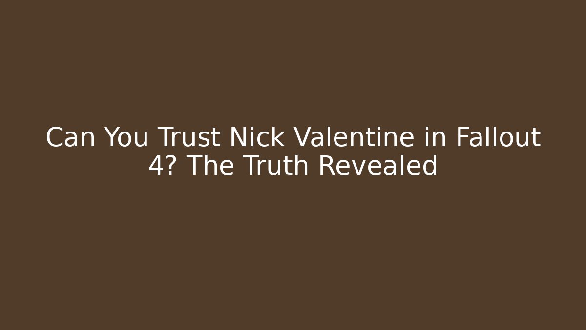 Can You Trust Nick Valentine in Fallout 4? The Truth Revealed