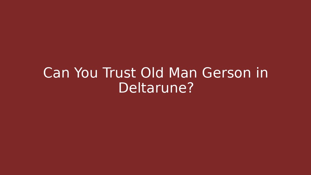 Can You Trust Old Man Gerson in Deltarune?