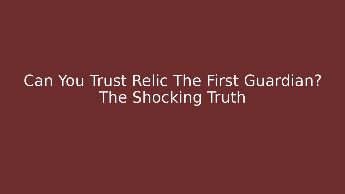 Can You Trust Relic The First Guardian? The Shocking Truth