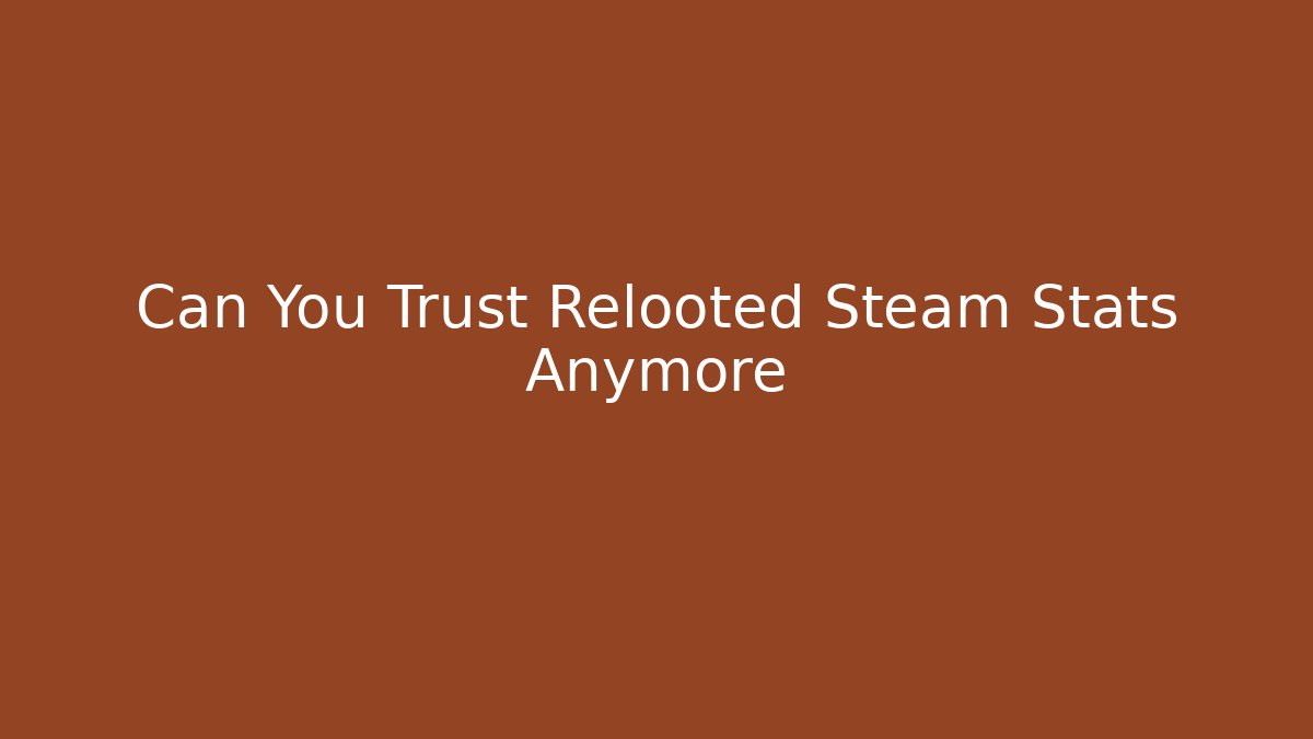 Can You Trust Relooted Steam Stats Anymore - Critter Realm