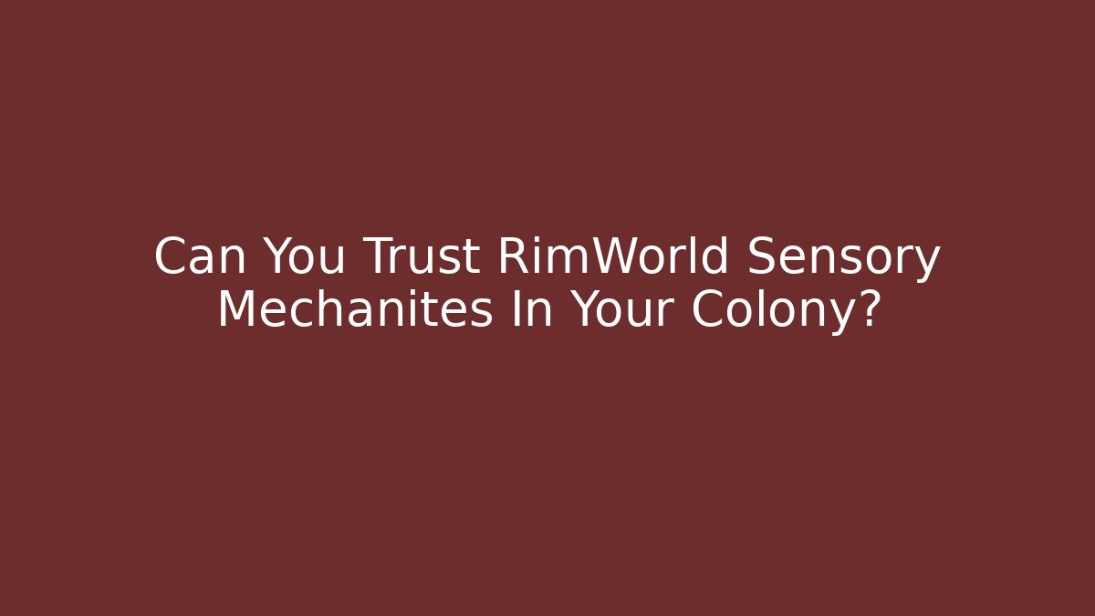 Can You Trust RimWorld Sensory Mechanites In Your Colony?
