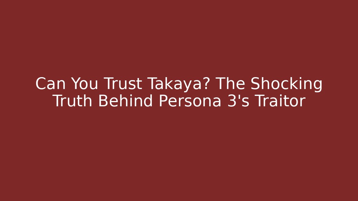 Can You Trust Takaya? The Shocking Truth Behind Persona 3's Traitor