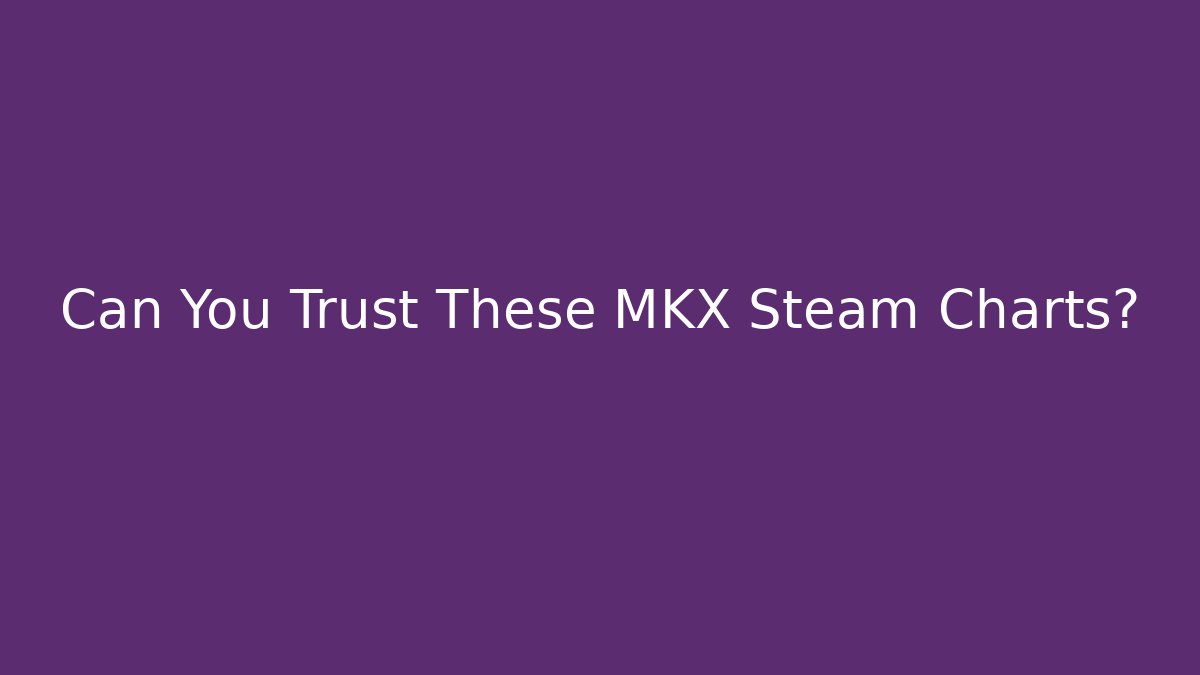 Can You Trust These MKX Steam Charts?