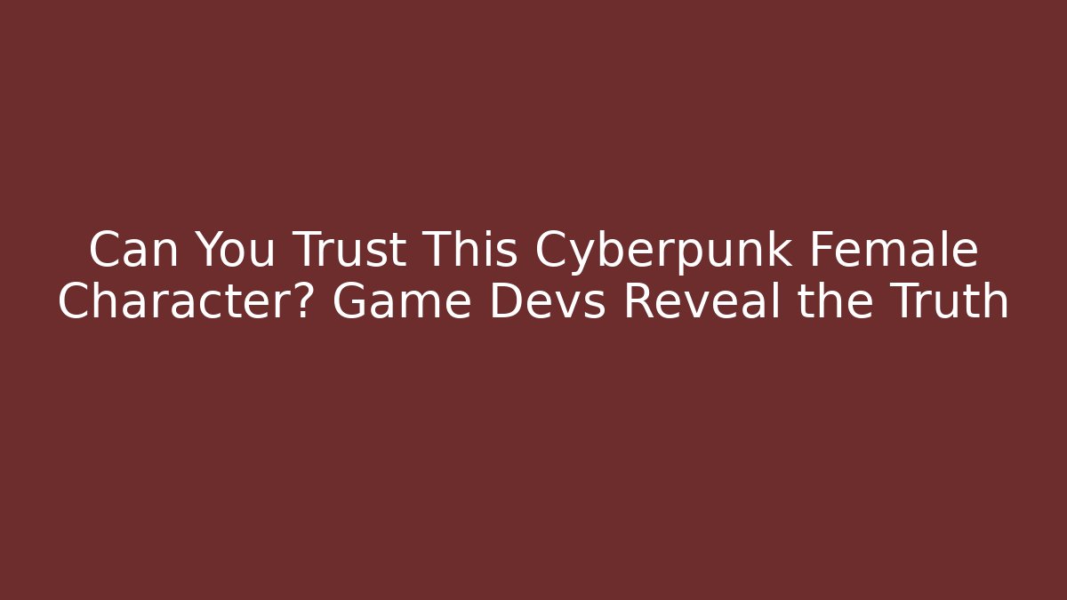 Can You Trust This Cyberpunk Female Character? Game Devs Reveal the Truth