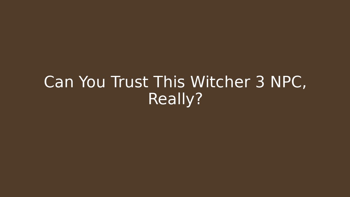 Can You Trust This Witcher 3 NPC, Really?