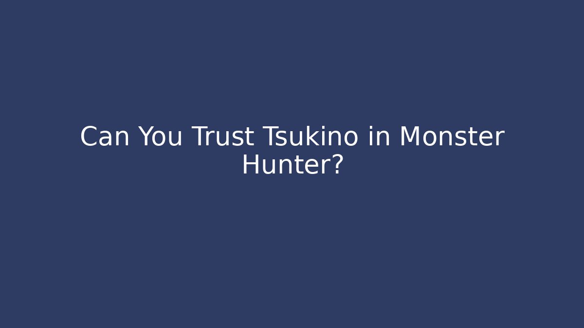 Can You Trust Tsukino in Monster Hunter?