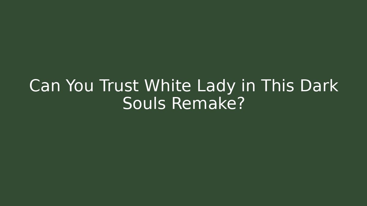 Can You Trust White Lady in This Dark Souls Remake?