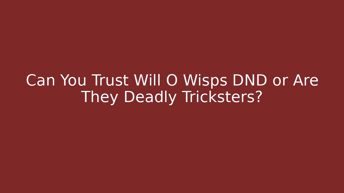 Can You Trust Will O Wisps DND or Are They Deadly Tricksters?