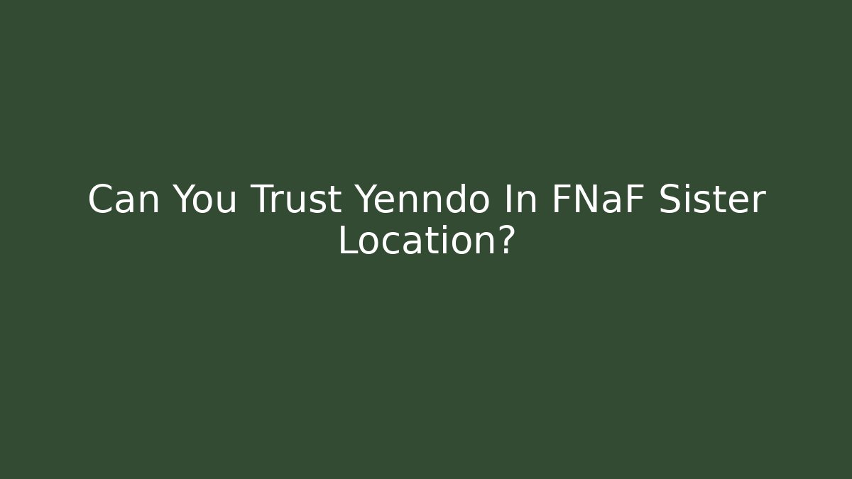 Can You Trust Yenndo In FNaF Sister Location?