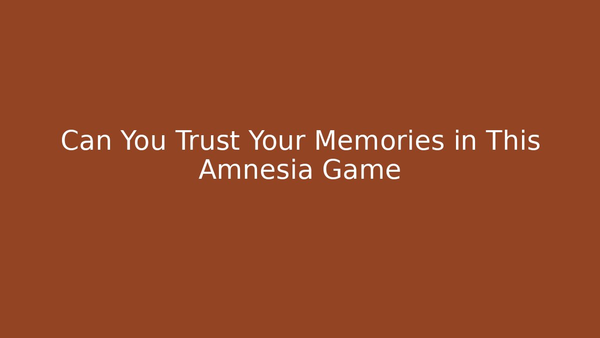 Can You Trust Your Memories in This Amnesia Game