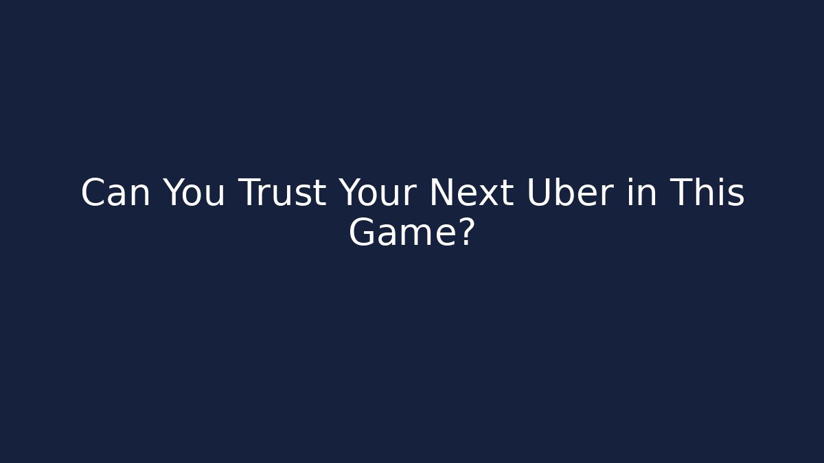 Can You Trust Your Next Uber in This Game?