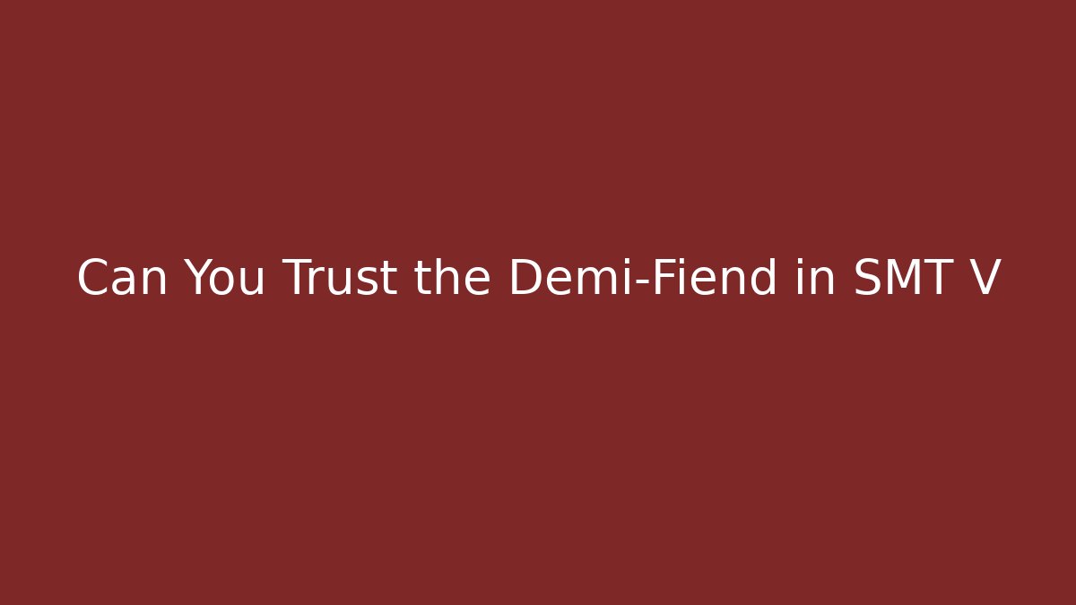 Can You Trust the Demi-Fiend in SMT V
