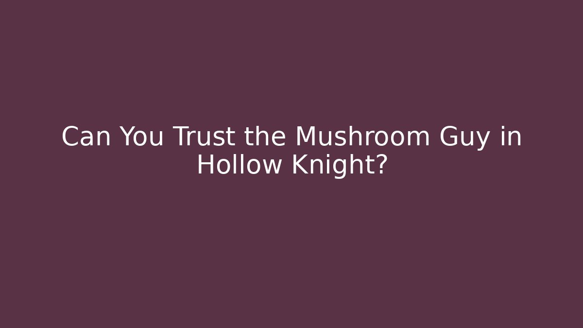 Can You Trust the Mushroom Guy in Hollow Knight?
