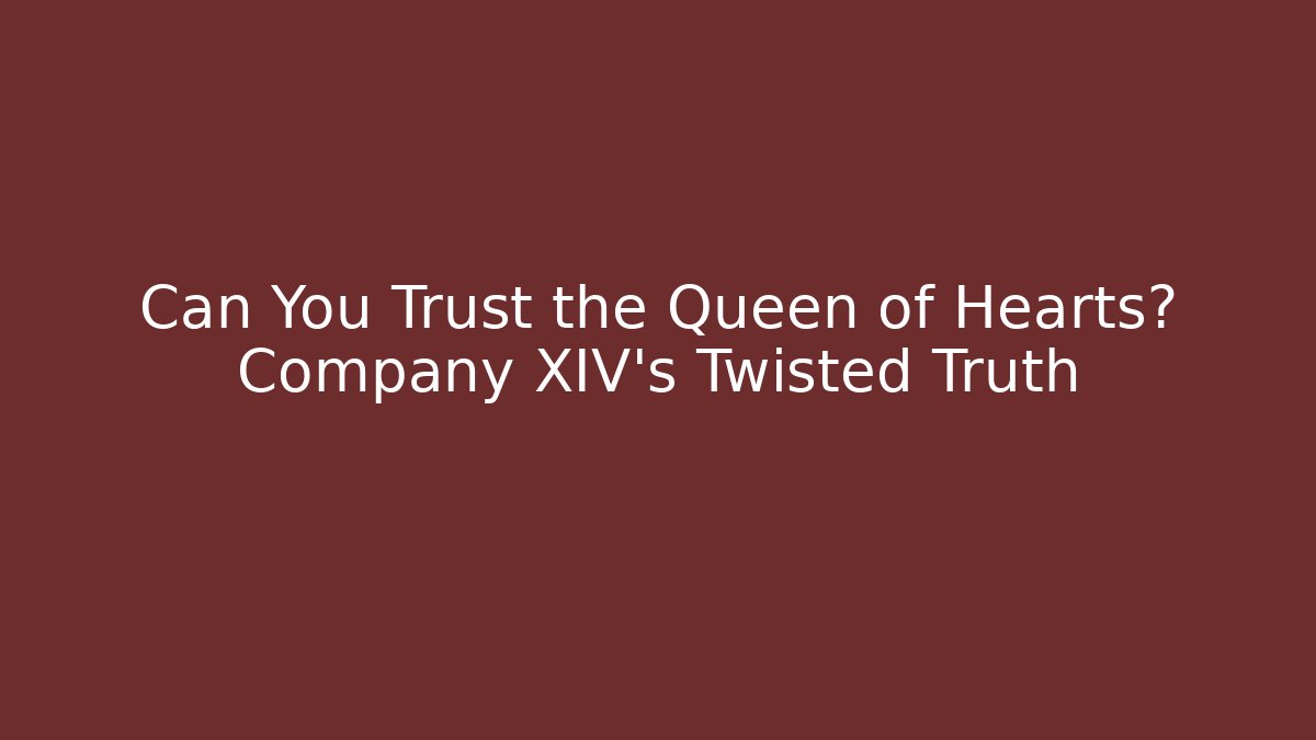 Can You Trust the Queen of Hearts? Company XIV's Twisted Truth