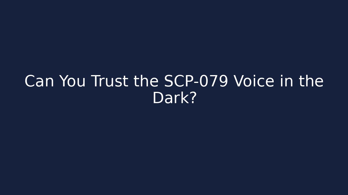 Can You Trust the SCP-079 Voice in the Dark?