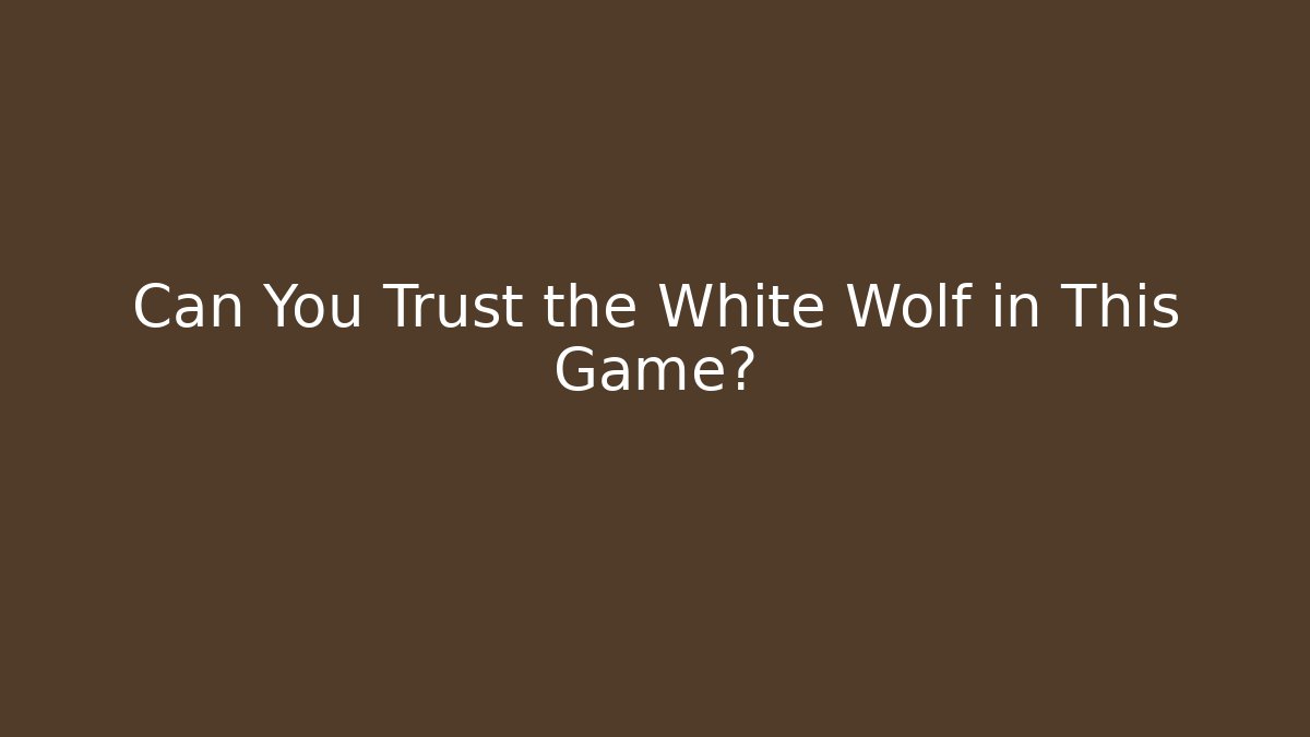 Can You Trust the White Wolf in This Game?