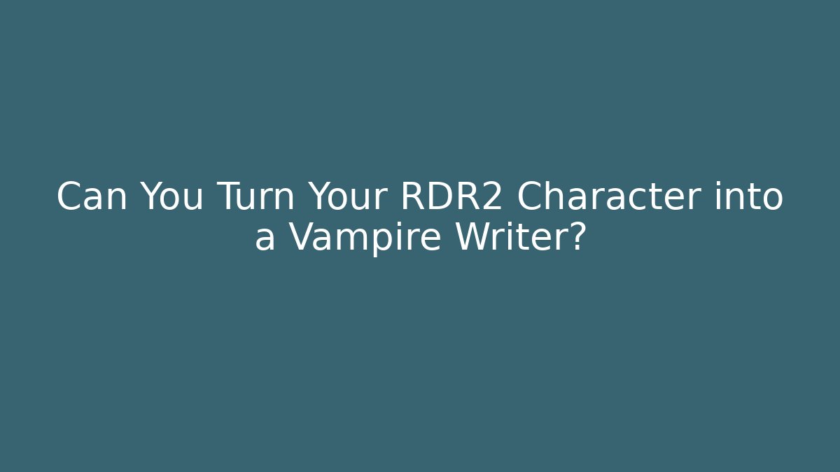 Can You Turn Your RDR2 Character into a Vampire Writer?