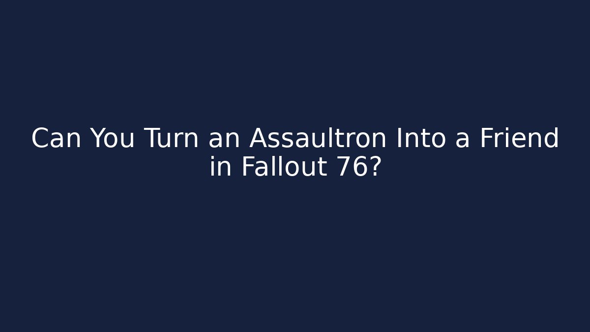 Can You Turn an Assaultron Into a Friend in Fallout 76?