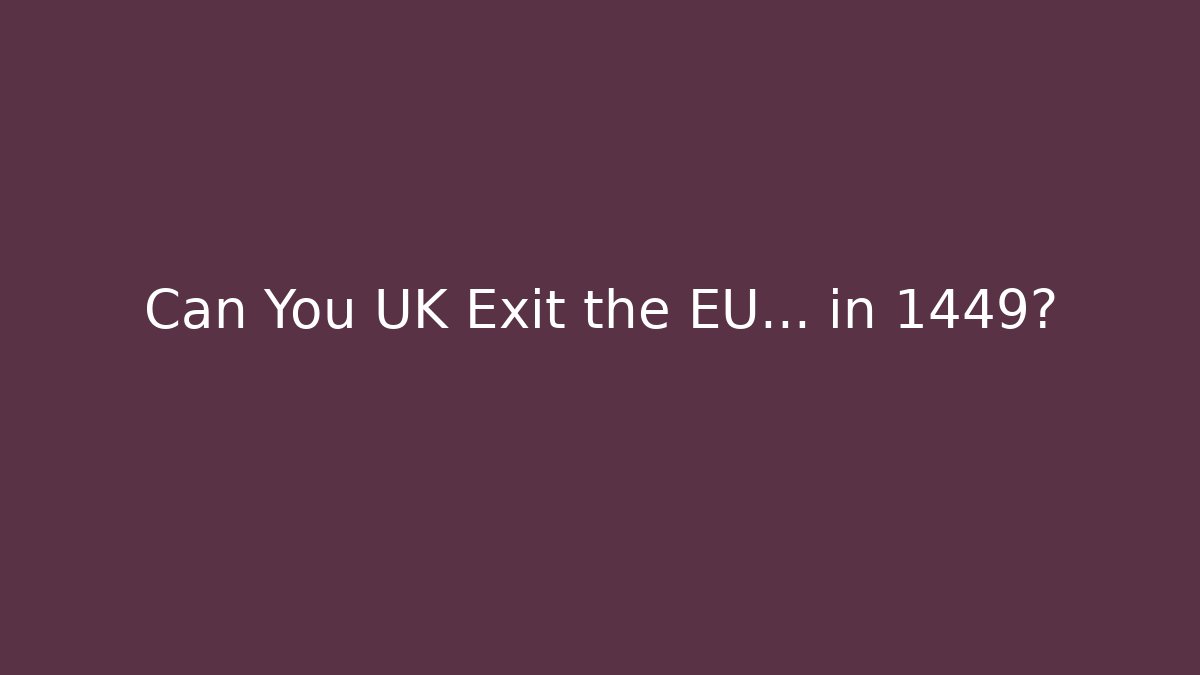 Can You UK Exit the EU... in 1449?