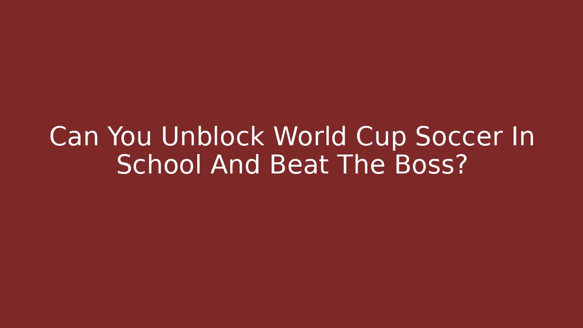 Can You Unblock World Cup Soccer In School And Beat The Boss?