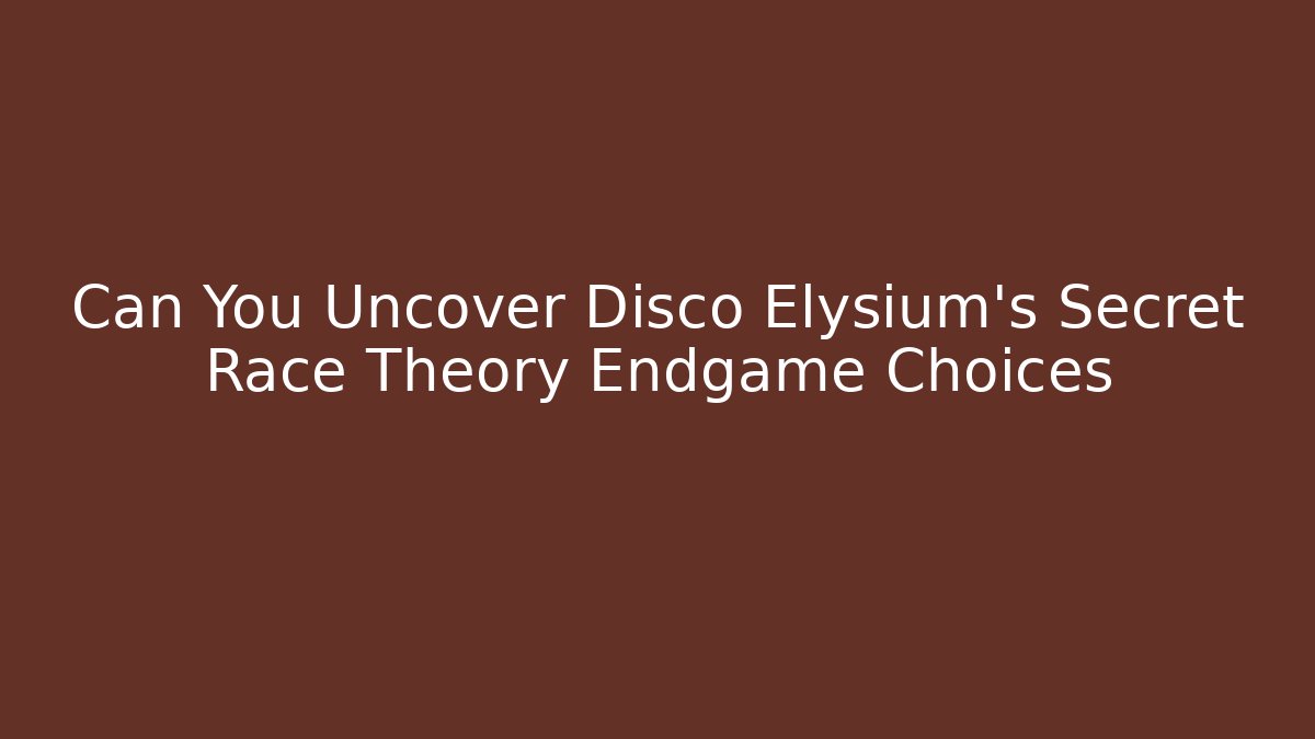Can You Uncover Disco Elysium's Secret Race Theory Endgame Choices