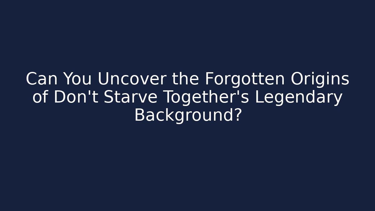 Can You Uncover the Forgotten Origins of Don't Starve Together's Legendary Background? - Critter Realm
