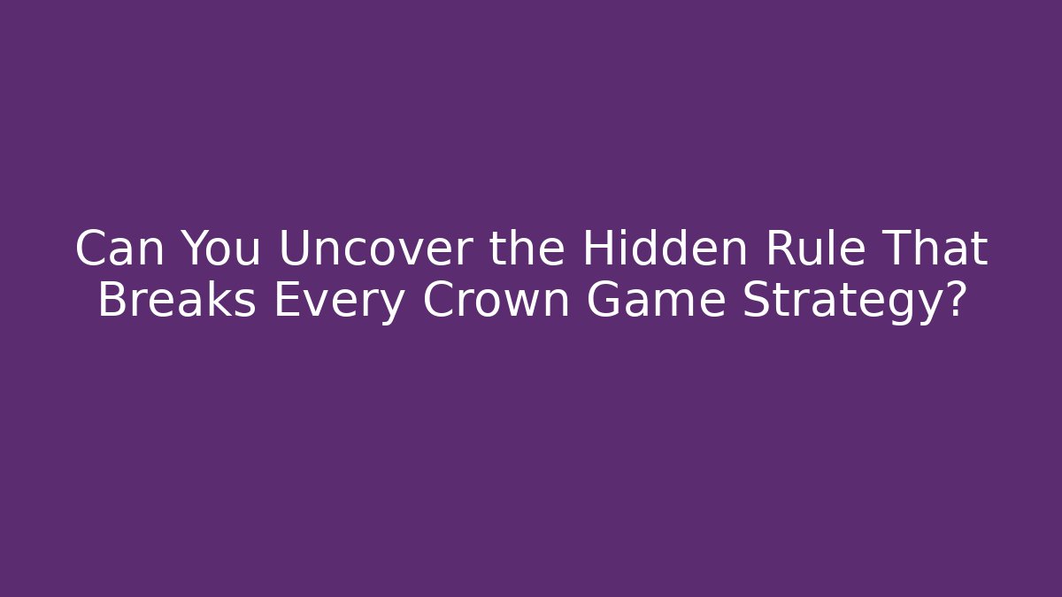 Can You Uncover the Hidden Rule That Breaks Every Crown Game Strategy?