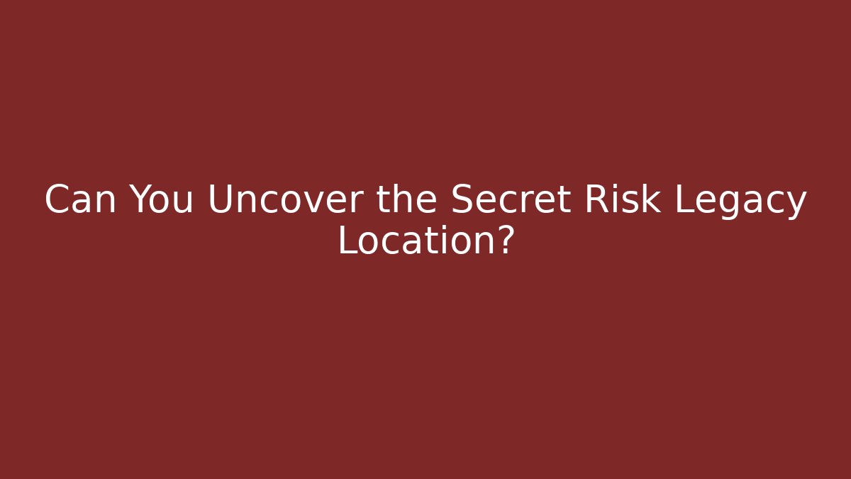 Can You Uncover the Secret Risk Legacy Location?