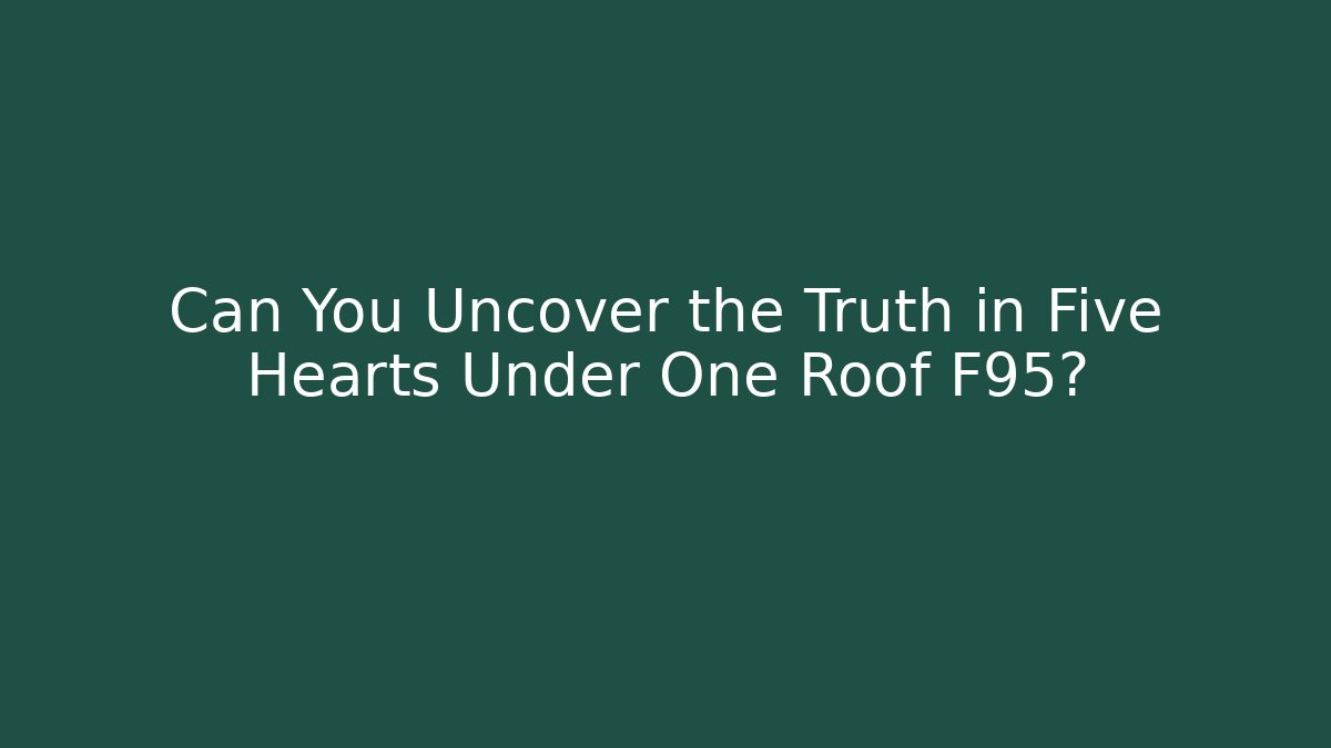 Can You Uncover the Truth in Five Hearts Under One Roof F95?