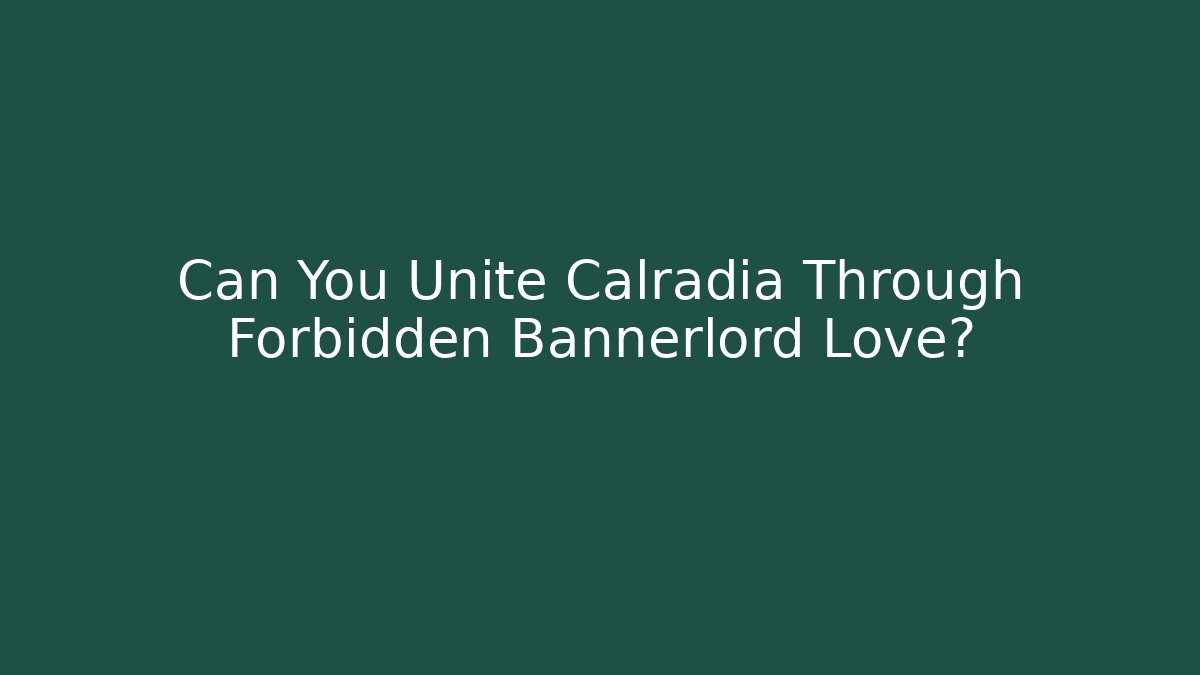 Can You Unite Calradia Through Forbidden Bannerlord Love? - Critter Realm