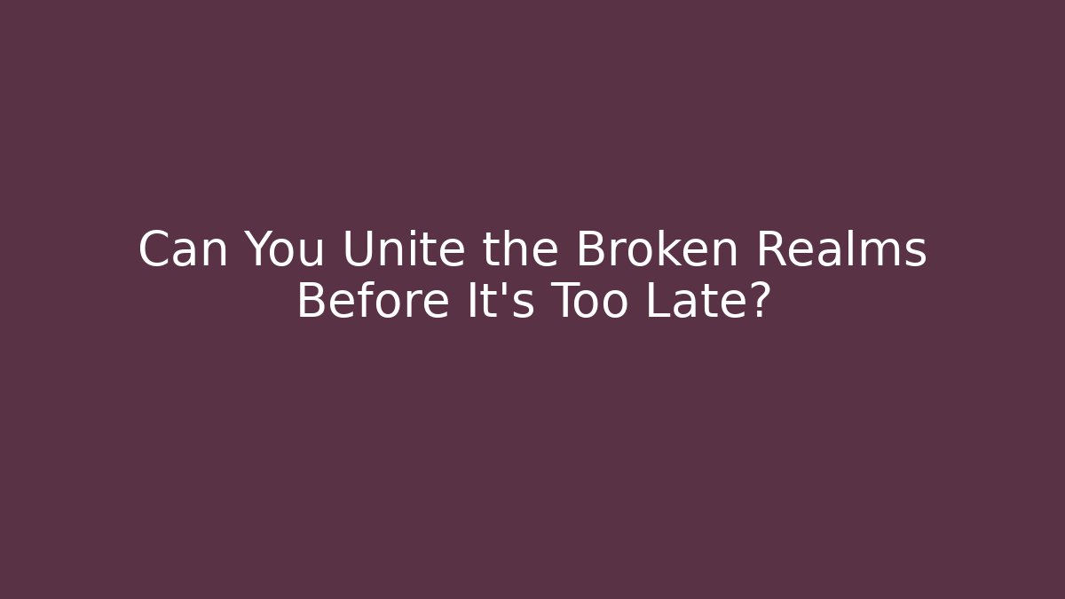 Can You Unite the Broken Realms Before It's Too Late?