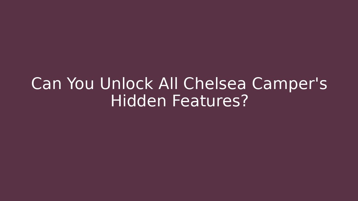 Can You Unlock All Chelsea Camper's Hidden Features?
