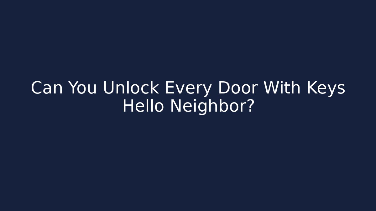 Can You Unlock Every Door With Keys Hello Neighbor?