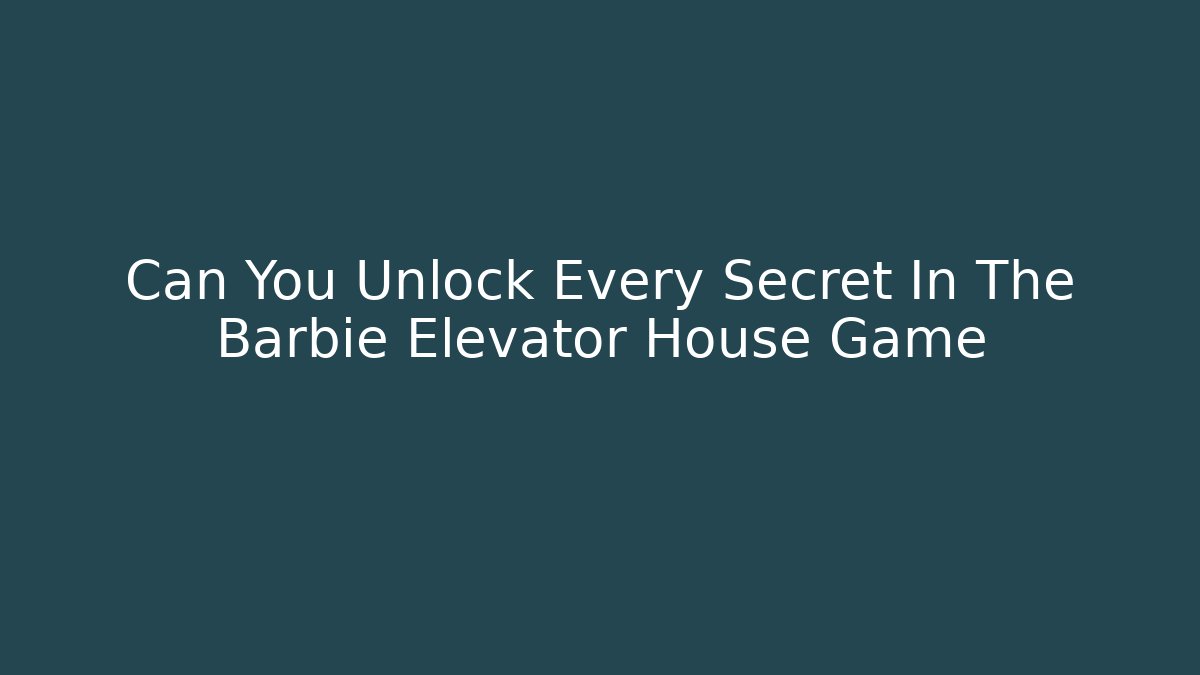 Can You Unlock Every Secret In The Barbie Elevator House Game
