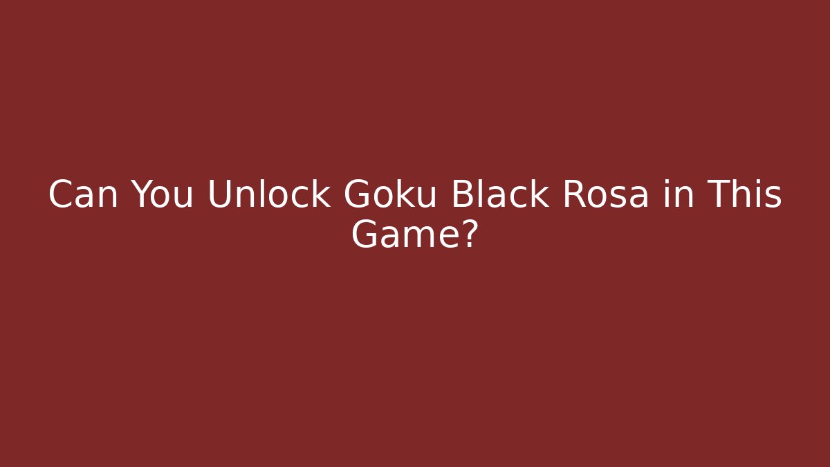 Can You Unlock Goku Black Rosa in This Game? - Critter Realm