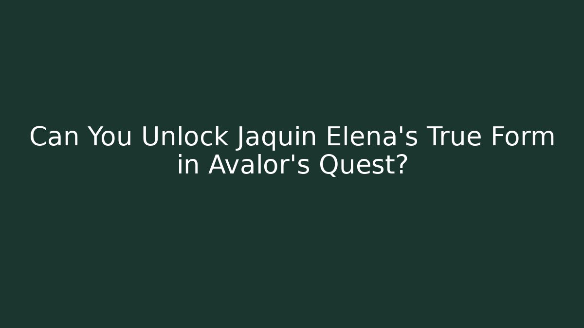 Can You Unlock Jaquin Elena's True Form in Avalor's Quest?