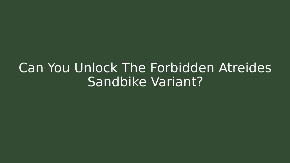 Can You Unlock The Forbidden Atreides Sandbike Variant?