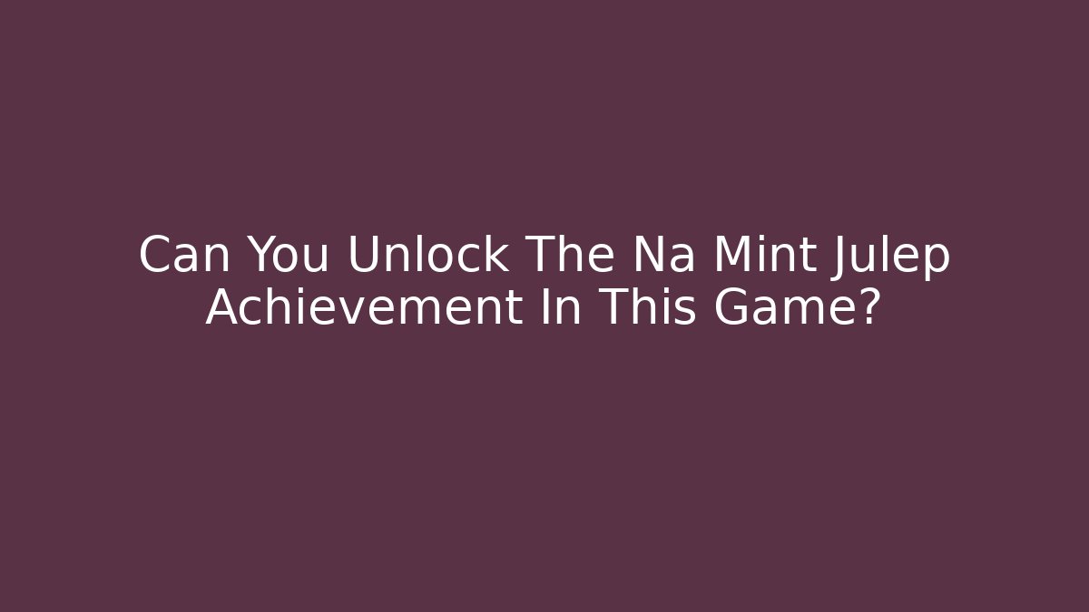 Can You Unlock The Na Mint Julep Achievement In This Game?