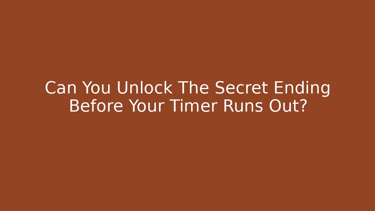 Can You Unlock The Secret Ending Before Your Timer Runs Out?