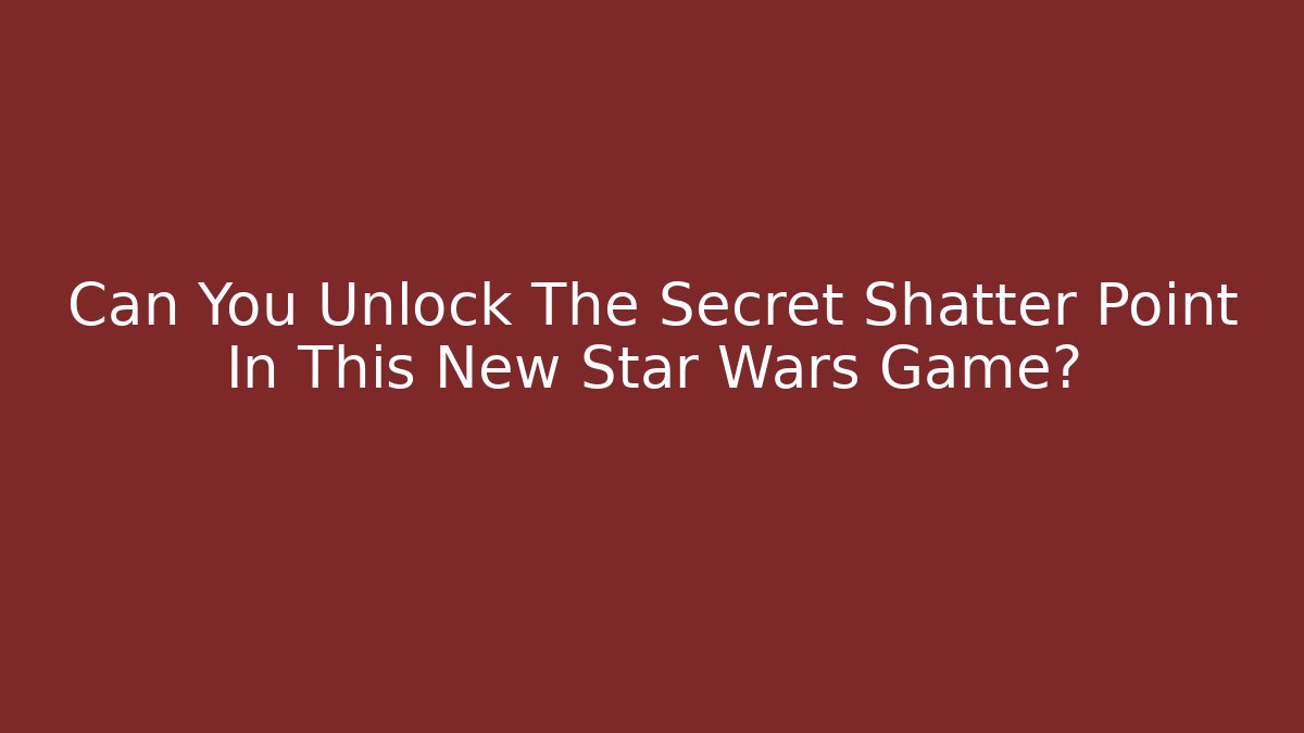 Can You Unlock The Secret Shatter Point In This New Star Wars Game?