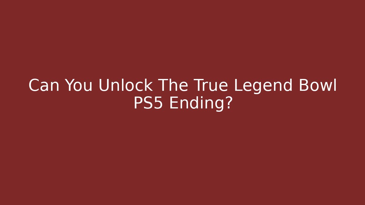 Can You Unlock The True Legend Bowl PS5 Ending?