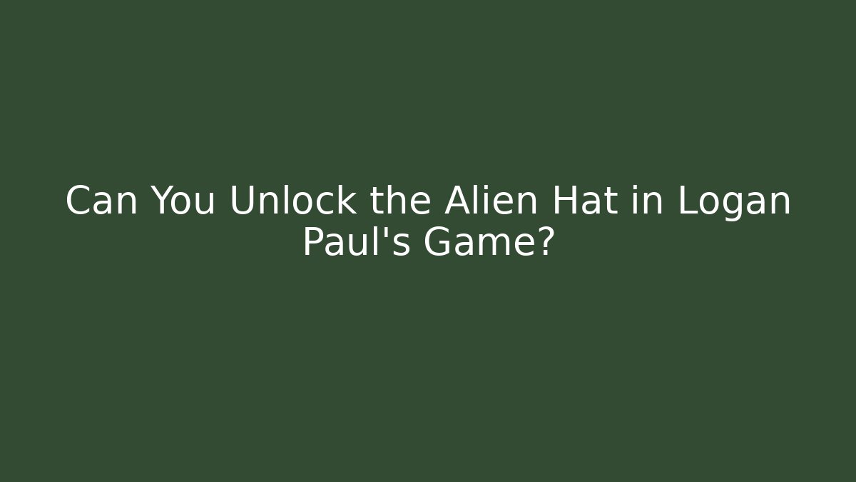 Can You Unlock the Alien Hat in Logan Paul's Game?
