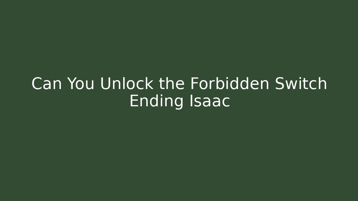 Can You Unlock the Forbidden Switch Ending Isaac