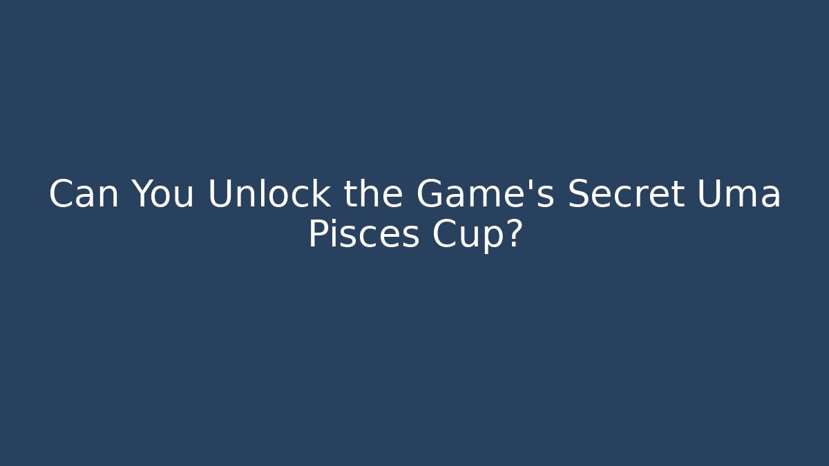 Can You Unlock the Game's Secret Uma Pisces Cup? - Critter Realm